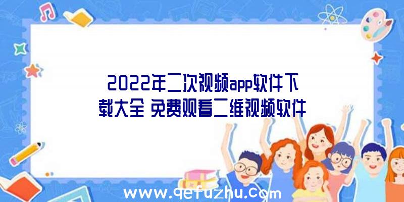 2022年二次视频app软件下载大全